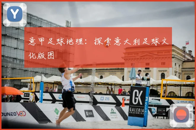 意甲足球地理:探索意大利足球文化版图