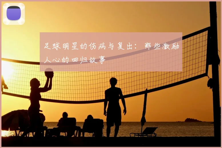 足球明星的伤病与复出：那些激励人心的回归故事